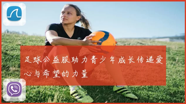足球公益服助力青少年成长传递爱心与希望的力量